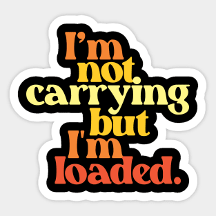 I'm Not Carrying But I Am Loaded- Text Design 3.0 Sticker